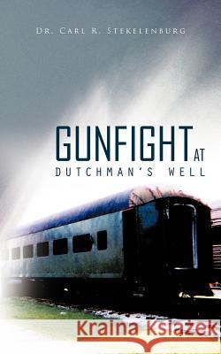 Gunfight at Dutchman's Well Dr Carl R. Stekelenburg 9781426972713 Trafford Publishing