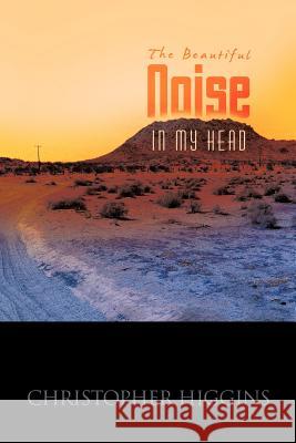 The Beautiful Noise in My Head Higgins, Christopher 9781426972812 Trafford Publishing