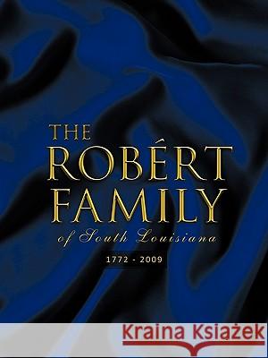 The Rob Rt Family of South Louisiana: 1772 - 2009 Robert, Norman a. 9781426972850 Trafford Publishing