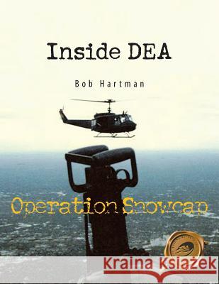 Inside Dea: Operation Snowcap Hartman, Bob 9781426972881 Trafford Publishing