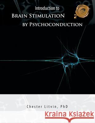 Introduction to Brain Stimulation by Psychoconduction: Litvin's Code Litvin, Chester 9781426973369