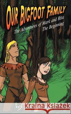 Our Bigfoot Family: The Adventures of Mark and Rita: The Beginning Berlanga, Richard Sotelo 9781426973475 Trafford Publishing