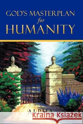 God's Master Plan for Humanity Alpha 9781426973925