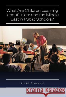 What Are Children Learning About Islam and the Middle East in Public Schools?: Are the Students Also Being Taught to Hate America? Pimentel, David 9781426974700 Trafford Publishing