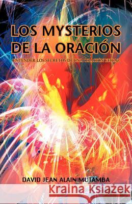 Los Mysterios de La Oracion: Entender Los Secretos de Una Oracion Efficaz Mutamba, David Jean Alain 9781426975110