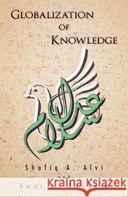 Globalization of Knowledge: Islam and Its Contributions Alvi, Shafiq A. 9781426975189 Trafford Publishing