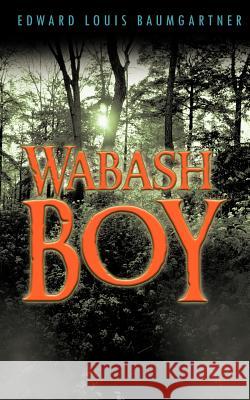 Wabash Boy Edward Louis Baumgartner 9781426976155 Trafford Publishing