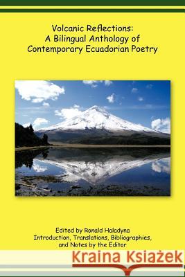 Volcanic Reflections: A Bilingual Anthology of Contemporary Ecuadorian Poetry Haladyna, Ronald 9781426981876 Trafford Publishing