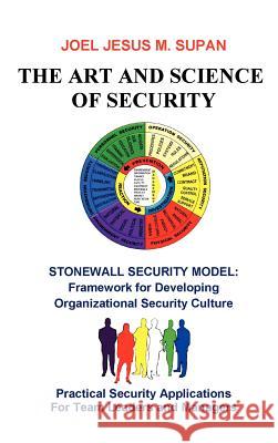 The Art and Science of Security: Practical Security Applications for Team Leaders and Managers Supan, Joel Jesus M. 9781426982057 Trafford Publishing