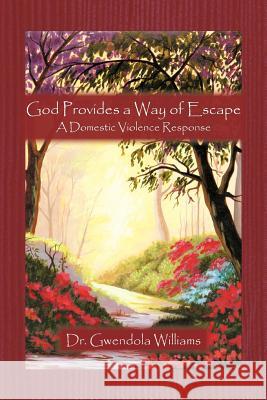 God Provides a Way of Escape: A Domestic Violence Response Williams, Gwendola 9781426982088 Trafford Publishing