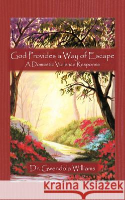 God Provides a Way of Escape: A Domestic Violence Response Williams, Gwendola 9781426982095 Trafford Publishing