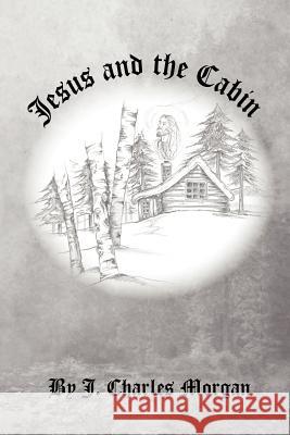 Jesus and the Cabin J. Charles Morgan 9781426988455