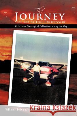 The Journey of an Aging Professor: With Some Theological Reflections Along the Way Rademacher, William J. 9781426988509