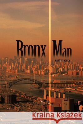 Bronx Man Marty Toohey 9781426988776 Trafford Publishing