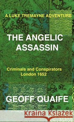 A Luke Tremayne Adventure the Angelic Assassin: Criminals and Conspirators London 1652 Quaife, Geoff 9781426989131