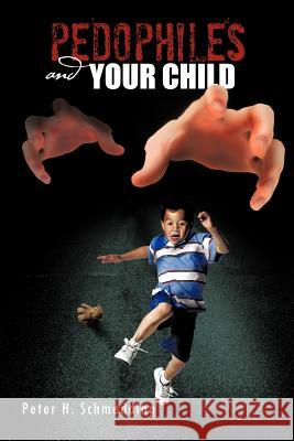 Pedophiles and Your Child Peter H. Schmedding 9781426991158 Trafford Publishing