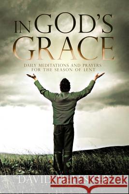 In God's Grace: Daily Meditations and Prayers for the Season of Lent Lester, David H. 9781426992520