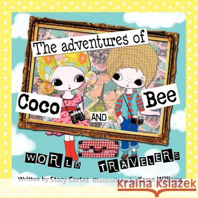 The Adventures of Coco and Bee World Travelers Stacy Cortez 9781426993138