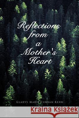 Reflections from a Mother's Heart Gladys Marie Curran Kehr 9781426993411