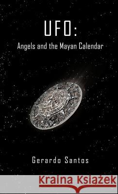 UFO: Angels and the Mayan Calendar Santos, Gerardo 9781426993640