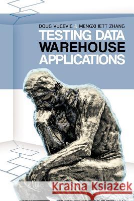 Testing Data Warehouse Applications Doug Vucevic Mengxi Jett Zhang 9781426993893 Trafford Publishing