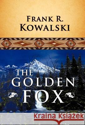 The Golden Fox Frank R. Kowalski 9781426993961 Trafford Publishing
