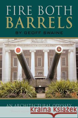 Fire Both Barrels: An Architectural Odyssey Swaine, Geoff 9781426994463