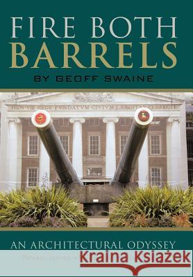 Fire Both Barrels: An Architectural Odyssey Swaine, Geoff 9781426994470