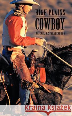 High Plains Cowboy Dr Carl R. Stekelenburg 9781426994685 Trafford Publishing