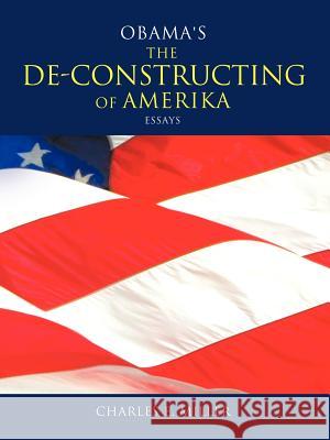 Obama's the de-Constructing of Amerika Essays Miller, Charles E., IV 9781426994791 Trafford Publishing