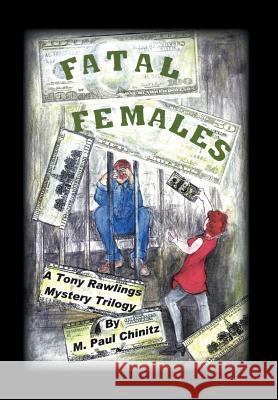 Fatal Females: A Tony Rawlins Mystery Trilogy Chinitz, M. Paul 9781426995309 Trafford Publishing