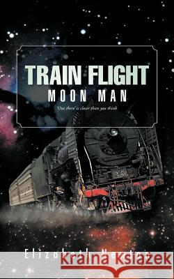 Train Flight: Moon Man Newton, Elizabeth 9781426997082 Trafford Publishing