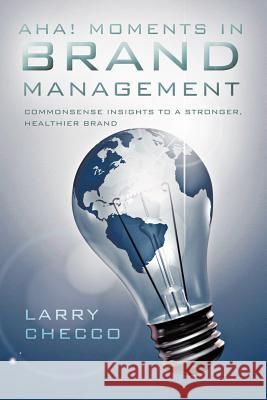 AHA Moments in Brand Management: Commonsense Insights to a Stronger, Healthier Brand Checco, Larry 9781426997686 Trafford Publishing