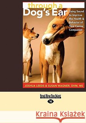 Through a Dog's Ear: Using Sound to Improve the Health & Behavior of Your Canine Companion (Easyread Large Edition) Joshua Leeds 9781427097750 Readhowyouwant