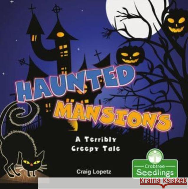 Haunted Mansions: A Terribly Creepy Tale Craig Lopetz 9781427129314 Crabtree Publishing Co,US