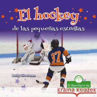 El Hockey de Las Pequeñas Estrellas (Little Stars Hockey) Silverman, Buffy 9781427131812 Crabtree Seedlings
