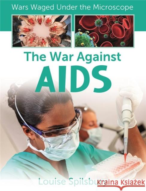 The War Against AIDS Louise A Spilsbury 9781427151346 Crabtree Publishing Co,Canada