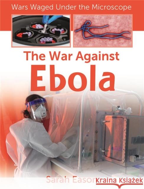 The War Against Ebola Sarah Eason 9781427151377 Crabtree Publishing Co,Canada