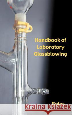 A Handbook of Laboratory Glassblowing (Concise Edition) Bernard D. Bolas 9781427619402 Wexford College Press