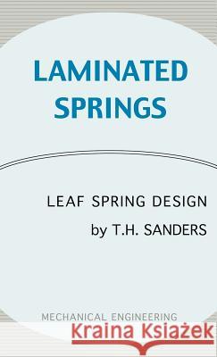 Laminated Springs - Leaf Spring Design (Mechanical Engineering Series) T. H. Sanders 9781427619457 Wexford College Press