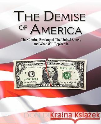 The Demise of America: The Coming Breakup of the United States, and What Will Replace It Durrett, Don 9781427650191 Ecko House Publishing