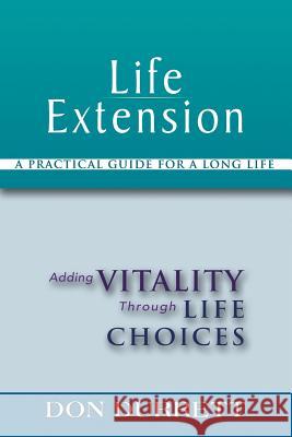 Life Extension: A Practical Guide For a Long Life: Adding Vitality Through Life Choices Durrett, Don 9781427656001 Ten Books Publishing