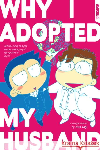 Why I Adopted My Husband: The True Story of a Gay Couple Seeking Legal Recognition in Japan Yuta Yagi 9781427873385 Tokyopop Press Inc