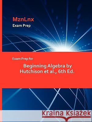 Exam Prep for Beginning Algebra by Hutchison Et Al., 6th Ed. Mznlnx 9781428870635