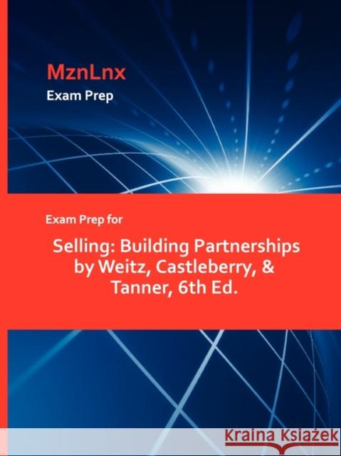 Exam Prep for Selling: Building Partnerships by Weitz, Castleberry, & Tanner, 6th Ed. Mznlnx 9781428871410 Mznlnx