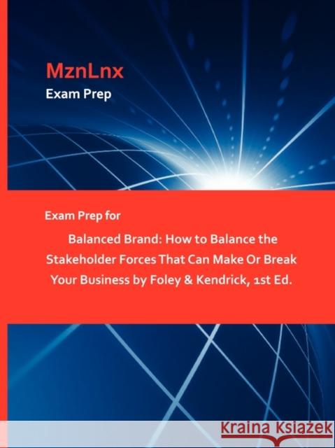Exam Prep for Balanced Brand: How to Balance the Stakeholder Forces That Can Make or Break Your Business by Foley & Kendrick, 1st Ed. Mznlnx 9781428872066