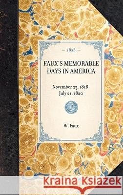 Faux's Memorable Days in America: Reprint of the Original Edition: London, 1823 William Faux 9781429000826 Applewood Books