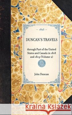 Duncan's Travels: Through Part of the United States and Canada in 1818 and 1819 (Volume 2) John Duncan 9781429000949 Applewood Books