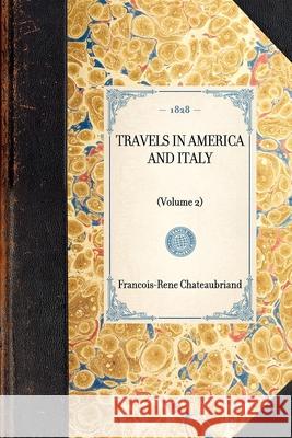 Travels in America and Italy: (Volume 2) Francois-Rene Chateaubriand 9781429001236