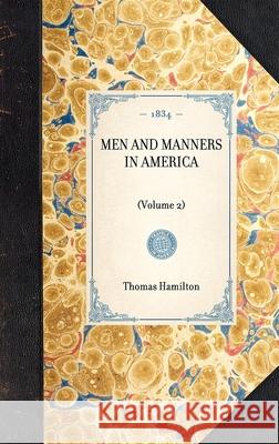 MEN AND MANNERS IN AMERICA (Volume 2) Thomas Hamilton 9781429001687 Applewood Books